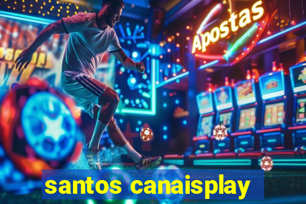 santos canaisplay